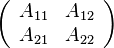 
\left(\begin{array}{cc} 
    A_{11} & A_{12} \\
    A_{21} & A_{22} \end{array}
    \right)
