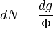 dN= \frac{dg}{\Phi}