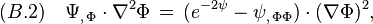 
(B.2)\quad   \Psi_{,\,\Phi}\cdot \nabla^2\Phi\,=\,\big(e^{-2\psi}-\psi_{,\,\Phi\Phi} \big)\cdot (\nabla\Phi)^2,
