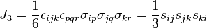  J_3 = \frac{1}{6}\epsilon_{ijk}\epsilon_{pqr}\sigma_{ip}\sigma_{jq}\sigma_{kr} = \frac{1}{3}s_{ij}s_{jk}s_{ki} 