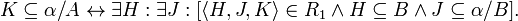 K \subseteq \alpha / A \leftrightarrow \exists H: \exists J:[\langle H,J,K \rangle \in R_1 \wedge H \subseteq B \wedge J \subseteq \alpha / B ].