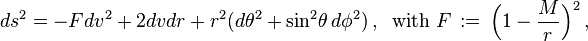 ds^2=-Fdv^2+2dvdr+r^2(d\theta^2+\sin^2\!\theta\,d\phi^2)\,,\;\;\text{with } F\,:=\,\Big(1-\frac{M}{r} \Big)^2\,,