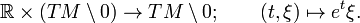 
\mathbb R\times (TM\setminus 0) \to TM\setminus 0; \qquad (t,\xi) \mapsto e^t\xi.
