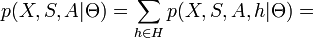 
p(X,S,A|\Theta) = \sum_{h \in H} p(X,S,A,h|\Theta) =
