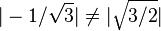  |-1/\sqrt{3}| \neq |\sqrt{3/2}|