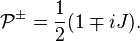 \mathcal P^{\pm} = {1\over 2}(1\mp iJ).