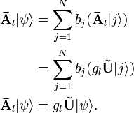 
\begin{align}
\mathbf{\bar{A}}_{l}|\psi\rangle &= \sum_{j=1}^{N}b_{j}(\mathbf{\bar{A}}_{l}|j\rangle)\\
                                 &= \sum_{j=1}^{N}b_{j}(g_{l}\mathbf{\tilde{U}}|j\rangle)\\
\mathbf{\bar{A}}_{l}|\psi\rangle &= g_{l}\mathbf{\tilde{U}}|\psi\rangle.
\end{align}