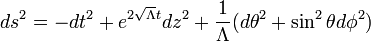 
ds^{2} = -dt^{2} + e^{2\sqrt{\Lambda}t} dz^{2} + \frac{1}{\Lambda}(d\theta^{2} + \sin^{2}\theta d\phi^{2})
