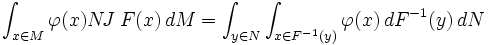 \int_{x\in M}\varphi(x)N\!J\;F(x)\,dM = \int_{y\in N}\int_{x\in F^{-1}(y)} \varphi(x)\,dF^{-1}(y)\,dN