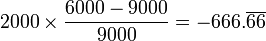 2000 \times \frac{6000 - 9000}{9000} = -666.\overline{66}