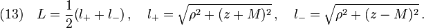 (13)\quad L=\frac{1}{2}\big(l_+ + l_- \big)\,,\quad l_+ =\sqrt{\rho^2+(z+M)^2}\,,\quad l_- =\sqrt{\rho^2+(z-M)^2}\,.