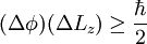  (\Delta \phi) (\Delta L_z) \geq \frac{\hbar}{2} 