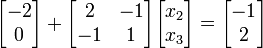 \begin{bmatrix}-2\\0\end{bmatrix} + \begin{bmatrix}2 & -1 \\ -1 & 1\end{bmatrix}\begin{bmatrix}x_2 \\ x_3\end{bmatrix} = \begin{bmatrix}-1\\2\end{bmatrix}