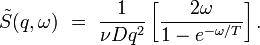 
\tilde{S}(q,\omega) \ = \ 
\frac{1}{\nu Dq^2} 
\left[\frac{2\omega}{1-e^{-\omega/T}}\right].
