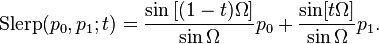  \mathrm{Slerp}(p_0,p_1; t) = \frac{\sin {[(1-t)\Omega}]}{\sin \Omega} p_0 + \frac{\sin [t\Omega]}{\sin \Omega} p_1.