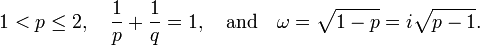 1 < p \le 2, \quad \frac 1 p + \frac 1 q = 1, \quad \text{and} \quad \omega = \sqrt{1-p} = i\sqrt{p-1}.