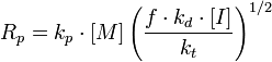 R_p = k_p \cdot [M]  \left( \frac{f \cdot k_d \cdot [I]}{k_t} \right)^{1/2}