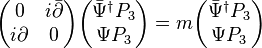 
\begin{pmatrix}
0 & i \bar{\partial}\\
i \partial & 0
\end{pmatrix}

\begin{pmatrix}
  \bar{\Psi}^\dagger P_3  \\ \Psi P_3
\end{pmatrix}

= m
\begin{pmatrix}
 \bar{\Psi}^\dagger P_3  \\ \Psi P_3
\end{pmatrix}
