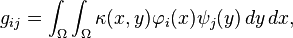 g_{ij} = \int_\Omega \int_\Omega \kappa(x,y) \varphi_i(x) \psi_j(y) \,dy\,dx,