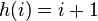 h(i) = i+1