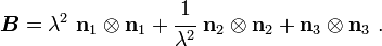 
   \boldsymbol{B} = \lambda^2~\mathbf{n}_1\otimes\mathbf{n}_1 + \cfrac{1}{\lambda^2}~\mathbf{n}_2\otimes\mathbf{n}_2+ \mathbf{n}_3\otimes\mathbf{n}_3 ~.
 