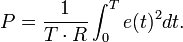  P = \frac{1}{T \cdot R}\int_0^T e(t)^2 dt\,\!.