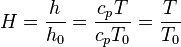 \ H = \frac{h}{h_0} = \frac{c_pT}{c_pT_0} = \frac{T}{T_0} 