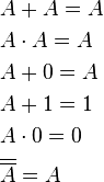 
\begin{align}
&A + A = A \\
&A \cdot A = A \\
&A + 0 = A \\
&A + 1 = 1 \\
&A \cdot 0 = 0 \\
&\overline{\overline{A}} = A
\end{align}
