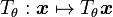 T_{\theta}: \boldsymbol{x} \mapsto T_{\theta}\boldsymbol{x}