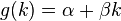  g(k) = \alpha + \beta k