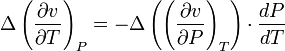 {\Delta \left( {{{\partial v} \over {\partial T}}} \right)_P  =  - \Delta \left( {\left( {{{\partial v} \over {\partial P}}} \right)_T } \right) \cdot {{dP} \over {dT}}}