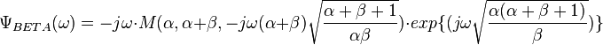 \Psi _{BETA}(\omega ) =-j\omega \cdot M(\alpha ,\alpha +\beta ,-j\omega (\alpha +\beta )\sqrt{\frac{\alpha +\beta +1}{\alpha \beta}})\cdot exp\{(j\omega \sqrt{\frac{\alpha (\alpha +\beta +1)}{\beta }})\}