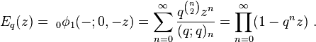 E_{q}(z)=\;_{0}\phi_{1}(-;0,-z)=\sum_{n=0}^{\infty}\frac{q^{\binom{n}{2}}z^{n}}{(q;q)_{n}}=\prod_{n=0}^{\infty}(1-q^{n}z) ~. 