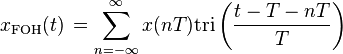 x_{\mathrm{FOH}}(t)\,= \sum_{n=-\infty}^{\infty} x(nT) \mathrm{tri} \left(\frac{t - T - nT}{T} \right) \ 