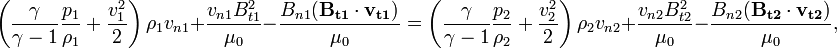  \left(\frac{\gamma}{\gamma-1}\frac{p_1}{\rho_1}+\frac{v_1^2}{2}\right)\rho_1 v_{n1}+\frac{v_{n1} B_{t1}^2}{\mu_0}-\frac{B_{n1}(\mathbf{B_{t1}}\cdot \mathbf{v_{t1}})}{\mu_0}=\left(\frac{\gamma}{\gamma-1}\frac{p_2}{\rho_2}+\frac{v_2^2}{2}\right)\rho_2 v_{n2}+\frac{v_{n2} B_{t2}^2}{\mu_0}-\frac{B_{n2}(\mathbf{B_{t2}}\cdot \mathbf{v_{t2}})}{\mu_0},