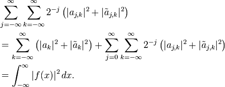 
\begin{align}
& \sum_{j=-\infty}^\infty \sum_{k=-\infty}^\infty 2^{-j} \left( |a_{j,k}|^2 + |\tilde{a}_{j,k}|^2 \right) \\
& {} = \sum_{k=-\infty}^\infty \left( |a_k|^2 + |\tilde{a}_k|^2 \right) + \sum_{j=0}^\infty \sum_{k=-\infty}^\infty 2^{-j} \left( |a_{j,k}|^2 + |\tilde{a}_{j,k}|^2 \right) \\
& {} = \int_{-\infty}^\infty |f(x)|^2 \, dx.
\end{align}
