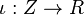 \iota:Z\rightarrow R