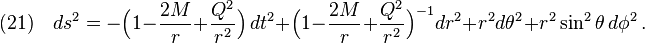 (21)\quad ds^2=-\Big(1-\frac{2M}{r}+\frac{Q^2}{r^2} \Big)\,dt^2+\Big(1-\frac{2M}{r}+\frac{Q^2}{r^2} \Big)^{-1}dr^2+r^2d\theta^2+r^2\sin^2\theta\, d\phi^2\,.