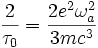 \frac{2}{\tau_0} = \frac{2 e^2 \omega_a^2}{3 m c^3}