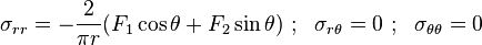 
  \sigma_{rr} = -\frac{2}{\pi r}(F_1\cos\theta + F_2\sin\theta) ~;~~
\sigma_{r\theta} = 0 ~;~~ \sigma_{\theta\theta} = 0 
 