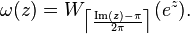 \omega(z) = W_{\big \lceil \frac{\mathrm{Im}(z) - \pi}{2 \pi} \big \rceil}(e^z).