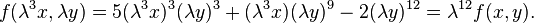 f(\lambda^3 x,\lambda y)=5(\lambda^3x)^3(\lambda y)^3+(\lambda^3x)(\lambda y)^9-2(\lambda y)^{12}=\lambda^{12}f(x,y). \, 