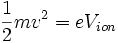 \frac{1}{2} mv^2 = eV_{ion}