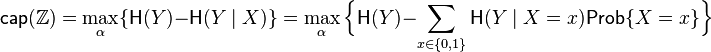 \mathsf{cap}(\mathbb{Z}) = 
\max_\alpha\{\mathsf{H}(Y) - \mathsf{H}(Y \mid X)\} = \max_\alpha\Bigl\{\mathsf{H}(Y) - \sum_{x \in \{0,1\}}\mathsf{H}(Y \mid X = x) \mathsf{Prob}\{X = x\}\Bigr\} 