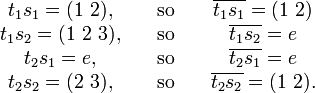 \begin{matrix}
t_1s_1 = (1\ 2),&\quad\text{so}\quad&\overline{t_1s_1} = (1\ 2)\\
t_1s_2 = (1\ 2\ 3) ,&\quad\text{so}\quad& \overline{t_1s_2} = e\\
t_2s_1 = e         ,&\quad\text{so}\quad& \overline{t_2s_1} = e\\
t_2s_2 = (2\ 3) ,&\quad\text{so}\quad& \overline{t_2s_2} = (1\ 2). \\
\end{matrix}