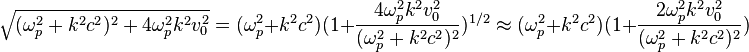  \sqrt{(\omega_p^2+k^2 c^2)^2 + 4 \omega_p^2 k^2 v_0^2} = (\omega_p^2 + k^2 c^2)(1+ \frac{4 \omega_p^2k^2v_0^2} {(\omega_p^2+k^2c^2)^2})^{1/2} \approx (\omega_p^2 + k^2 c^2)(1+ \frac{2 \omega_p^2k^2v_0^2}{(\omega_p^2+k^2c^2)^2}) 