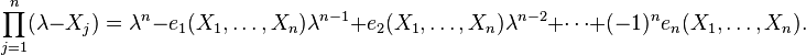 \prod_{j=1}^n ( \lambda - X_j)=\lambda^n - e_1(X_1,\ldots,X_n)\lambda^{n-1} + e_2(X_1,\ldots,X_n)\lambda^{n-2} + \cdots +(-1)^n e_n(X_1,\ldots,X_n).