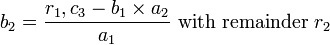 b_2=\frac{r_1,c_3 - b_1\times a_2}{a_1}\mbox{ with remainder }r_2