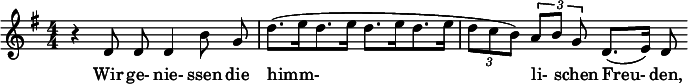  \relative c' { \clef treble \key g \major \autoBeamOff \numericTimeSignature \time 4/4 r d8 d d4 b'8 g | d'8.[( e16 d8. e16] d8.[ e16 d8. e16] | \times 2/3 { d8[ c b]) } \times 2/3 { a[ b] g } d8.([ e16)] d8 } \addlyrics { Wir ge- nie- ssen die himm- li- schen Freu- den, } 